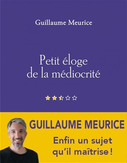 Petit éloge de la médiocrité - GUILLAUME MEURICE