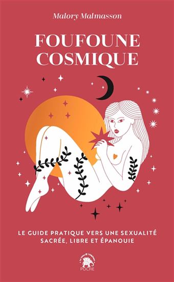Foufoune cosmique : le guide pratique vers une sexualité sacrée, libre et épanouie - MALORY MALMASSON