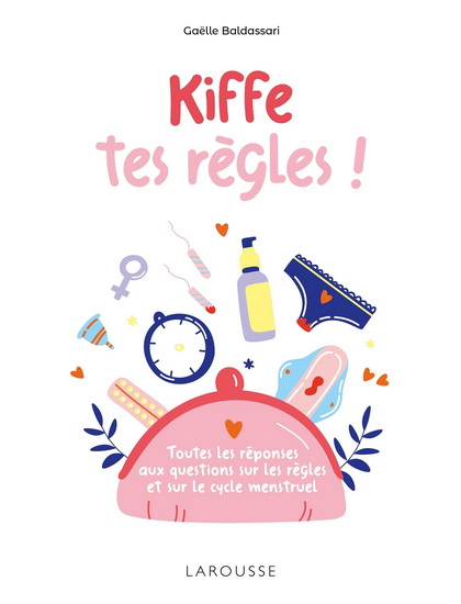 Kiffe tes règles : toutes les réponses aux questions sur les règles et sur le cycle menstruel - GAËLLE BALDASSARI
