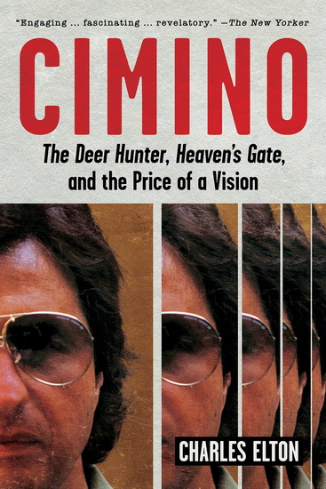 Cimino : The Deer Hunter Heavens Gate and the Price of a Vision - CHARLES ELTON