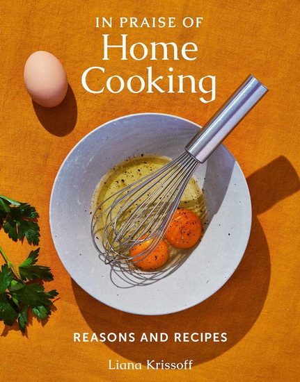 In Praise of Home Cooking : Reasons and Recipes - LIANA KRISSOFF