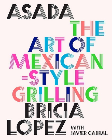 Asada : The Art of Mexican - Style Grilling - BRICIA LOPEZ - JAVIER CABRAL
