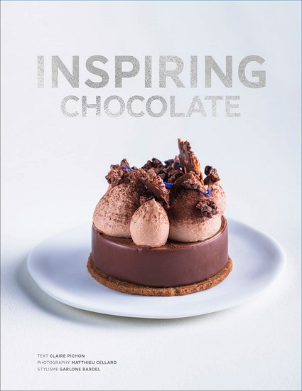Inspiring Chocolate : Inventive Recipes from Renowned Chefs - CLAIRE PICHON