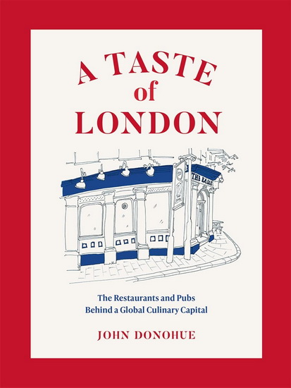 A Taste of London : The Restaurants and Pubs Behind a Global Culinary Capital - JOHN DONOHUE