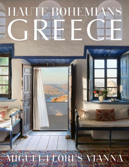 Haute Bohemians : Greece : Interiors Architecture and Landscapes - MIGUEL FLORES-VIANNA