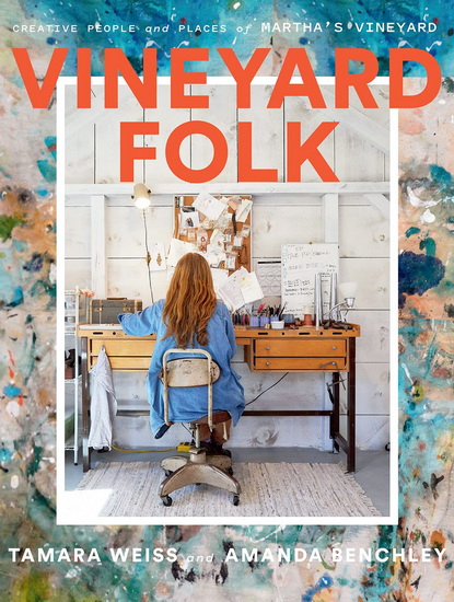 Vineyard Folk : Creative People and Unexpected Places of Marthas Vineyard - TAMARA WEISS - AMANDA BENCHLEY