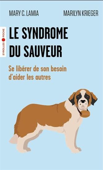 Le Syndrome du sauveur : se libérer de son besoin d&#39;aider les autres - MARY C. LAMIA - MARILYN KRIEGER