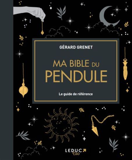 Ma bible du pendule : le guide de référence N. éd. - GÉRARD GRENET