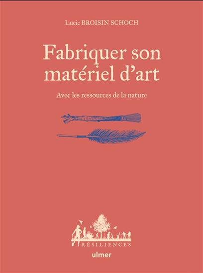 Fabriquer son matériel d&#39;art : avec les ressources de la nature - LUCIE BROISIN SCHOCH