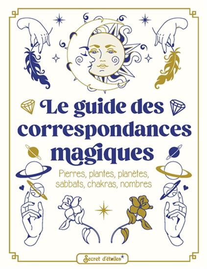 Le Guide des correspondances magiques : Pierres, plantes, planètes, sabbats, chakras, nombres - COLLECTIF