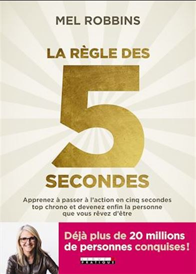 La Règle des 5 secondes : apprenez à passer à l'action en cinq secondes top chrono et devenez enfin la personne que vous rêvez d'être - MEL ROBBINS