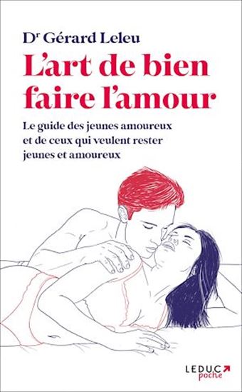 L&#39;Art de bien faire l&#39;amour : le guide des jeunes amoureux et de ceux qui veulent rester jeunes et amoureux N. éd. - GÉRARD LELEU