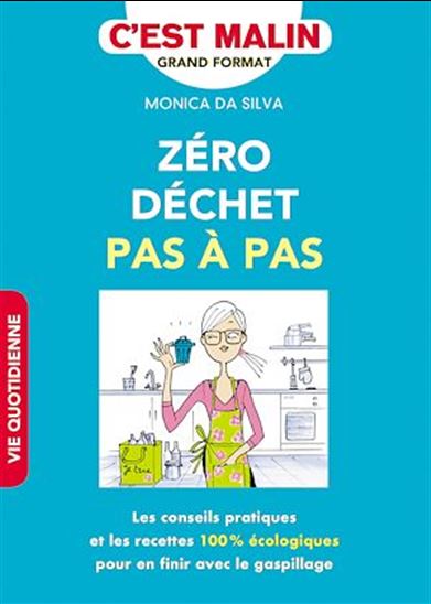 Zéro déchet pas à pas, c&#39;est malin ! : les conseils pratiques et les recettes 100 % écologiques pour en finir avec le gaspillage - MONICA DA SILVA