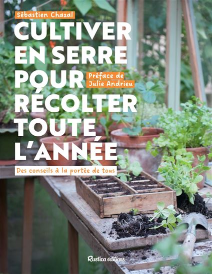 Cultiver en serre pour récolter toute l'année : des conseils à la portée de tous - SÉBASTIEN CHAZAL