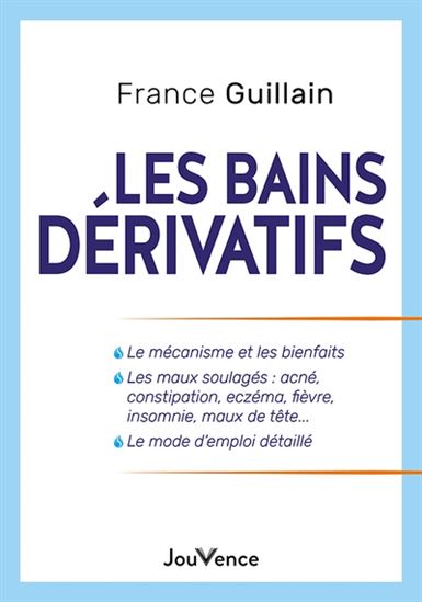 Les Bains dérivatifs : un moyen de santé simple, efficace et gratuit N. éd. - FRANCE GUILLAIN