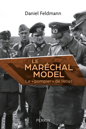 Le Maréchal Model : le pompier de Hitler - DANIEL FELDMANN