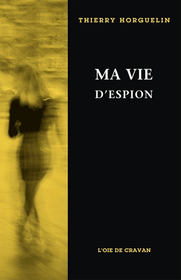 Ma vie d'espion - THIERRY HORGUELIN