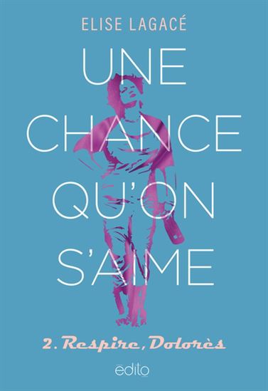 Une chance qu&#39;on s&#39;aime T.02 Respire, Dolorès - ELISE LAGACÉ