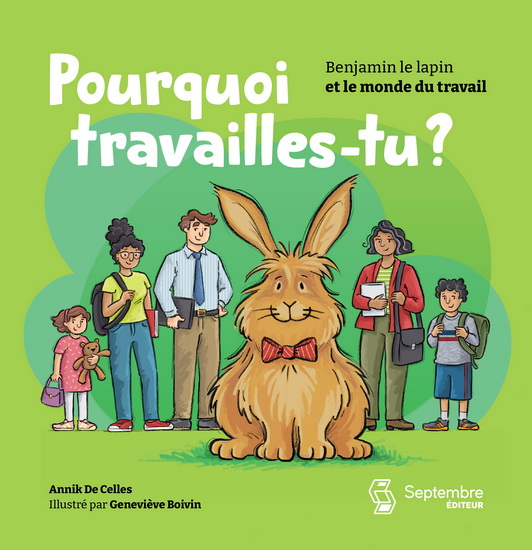 Pourquoi travailles-tu ? : Benjamin le lapin et le monde du travail - ANNIK DE CELLES - GENEVIÈVE BOIVIN