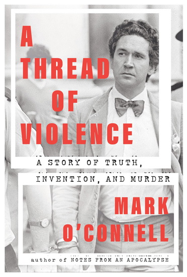 A Thread of Violence : A Story of Truth, Invention, and Murder - MARK O'CONNELL