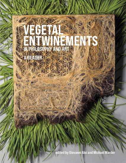 Vegetal Entwinements in Philosophy and Art - GIOVANNI ALOI - MICHAEL MARDER