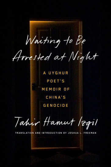 Waiting to Be Arrested at Night : A Uyghur Poet's Memoir of China's Genocide - TAHIR HAMUT IZGIL