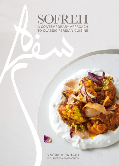 Sofreh : A Contemporary Approach to Classic Persian Cuisine: A Cookbook - NASIM ALIKHANI - THERESA GAMBACORTA