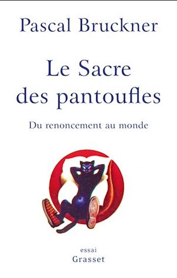Le Sacre des pantoufles : du renoncement au monde - PASCAL BRUCKNER