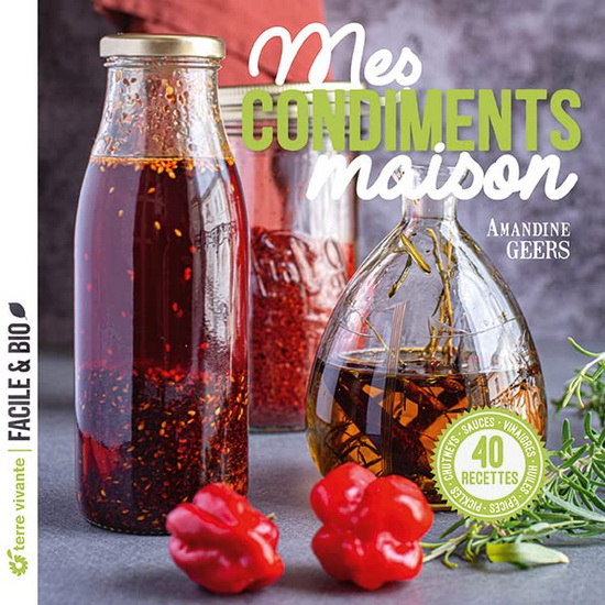 Mes condiments maison : pickles, chutneys, sauces, vinaigres, huiles, épices... - AMANDINE GEERS