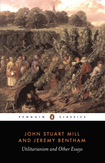Utilitarianism and Other Essays - JOHN STUART MILL - JEREMY BENTHAM