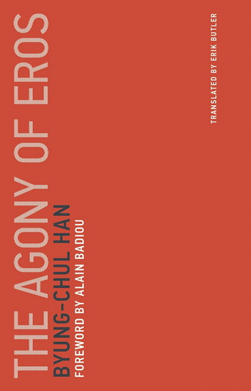 The Agony of Eros - BYUNG-CHUL HAN - ALAIN BADIOU