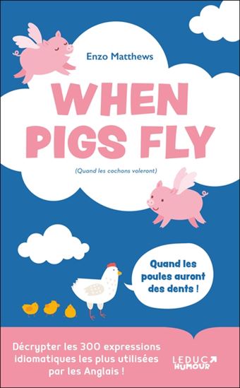 When pigs fly : 300 idiomes les plus utilisés par les anglais : pour devenir un véritable native speaker... - ENZO MATTHEWS