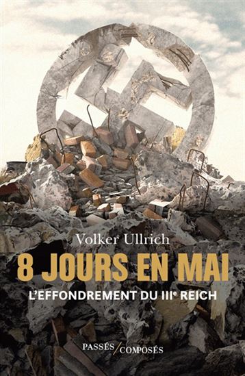 8 jours en mai : l'effondrement du IIIe Reich - VOLKER ULLRICH