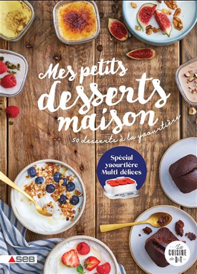 Mes petits desserts maison : 50 desserts à la yaourtière - COLLECTIF