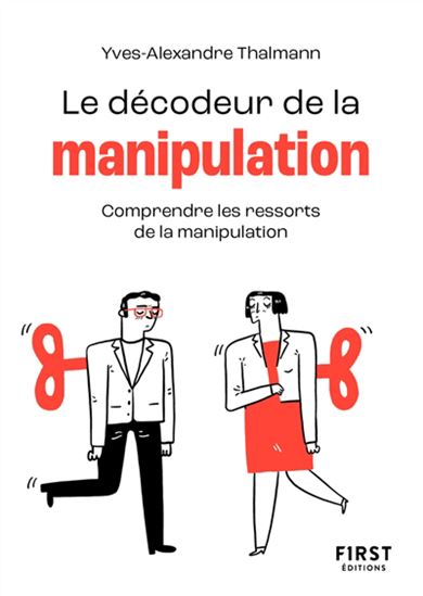 Le Décodeur de la manipulation : comprendre les ficelles de la manipulation N. éd. - YVES-ALEXANDRE THALMANN