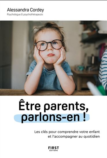 Être parents, parlons-en ! : les clés pour comprendre votre enfant et l&#39;accompagner au quotidien - ALESSANDRA CORDEY