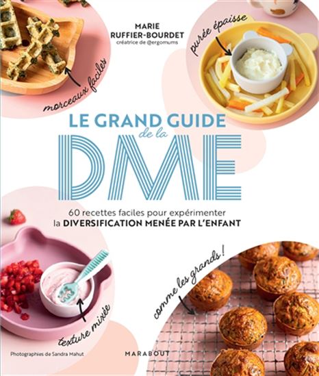 Le Grand guide de la DME : 60 recettes faciles pour expérimenter la diversification menée par l&#39;enfant - MARIE RUFFIER-BOURDET