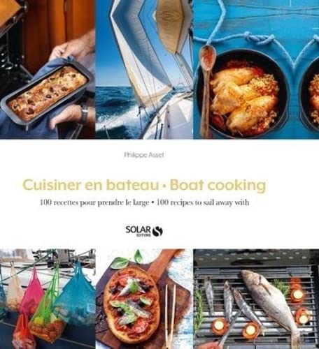 Cuisiner en bateau : 100 recettes pour prendre le large/Boat cooking : 100 recipes to sail away with - PHILIPPE ASSET