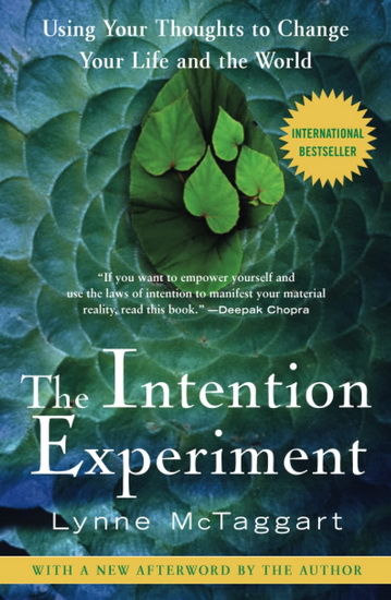 The Intention Experiment: Using Your Thoughts to Change Your Life and the World - LYNNE MCTAGGART