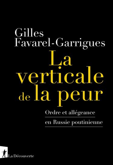 La Verticale de la peur : ordre et allégeance en Russie poutinienne - GILLES FAVAREL-GARRIGUES