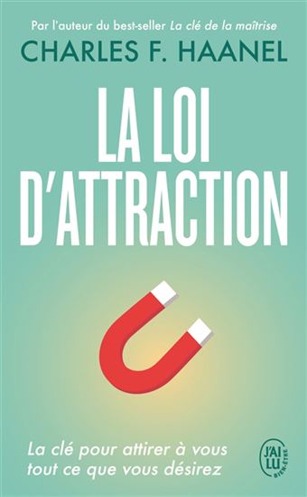 La Loi d&#39;attraction : la clé pour attirer à vous tout ce que vous désirez - CHARLES FRANCIS HAANEL