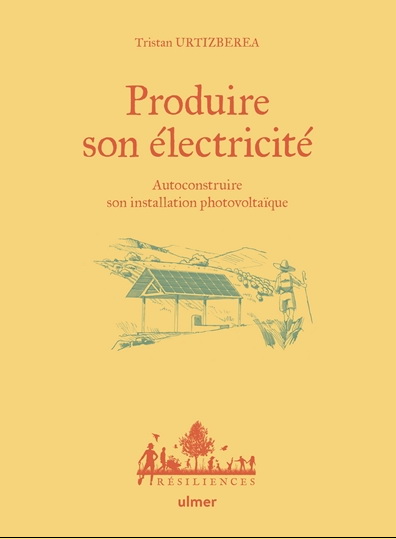 Produire son électricité : autoconstruire son installation photovoltaïque - TRISTAN URTIZBERA