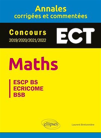 Maths. ECT. Annales corrigées et commentées. Concours 2019/2020/2021/2022 - LAURENT BRETONNIÈRE