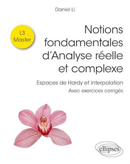 Notions fondamentales d’analyse réelle et complexe : espaces de Hardy et interpolation : avec exercices corrigés, L3, master - DANIEL LI