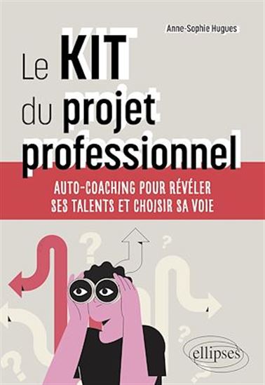 Le Kit du projet professionnel : auto-coaching pour révéler ses talents et choisir sa voie - ANNE-SOPHIE HUGUES