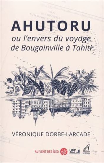 À l&#39;autre bout du ciel : Ahutoru ou L&#39;envers du voyage de Bougainville à Tahiti - VÉRONIQUE DORBE-LARCADE