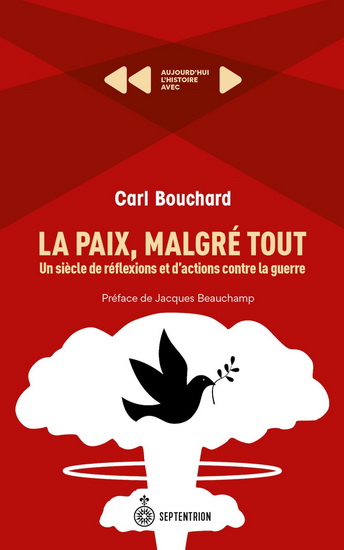 La Paix, malgré tout : un siècle de réflexions et d&#39;actions contre la guerre - CARL BOUCHARD