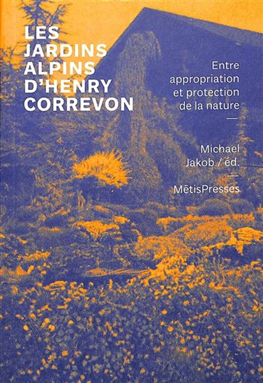 Les Jardins alpins d'Henry Correvon : entre appropriation et protection de la nature - COLLECTIF