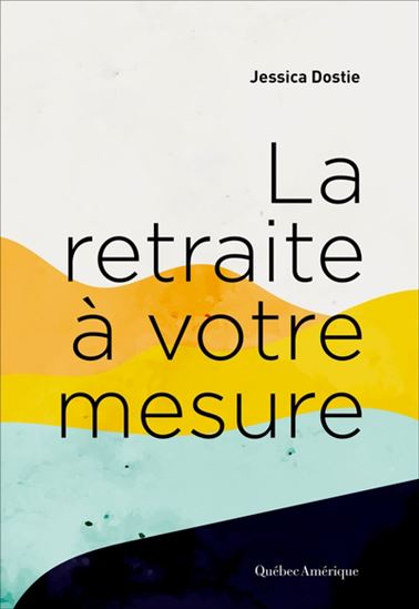 La Retraite à votre mesure - JESSICA DOSTIE