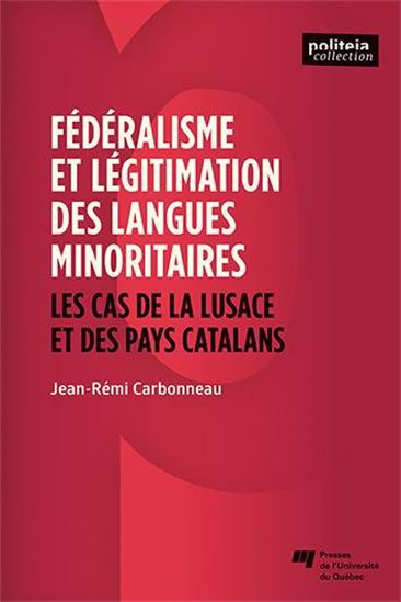 Fédéralisme et légitimation des langues minoritaires : les cas de la Lusace et des pays catalans - JEAN-RÉMI CARBONNEAU